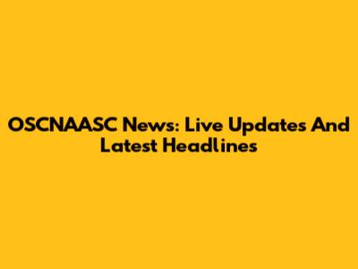 OSCNAASC News: Live Updates And Latest Headlines