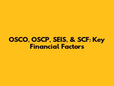 OSCO, OSCP, SEIS, & SCF: Key Financial Factors