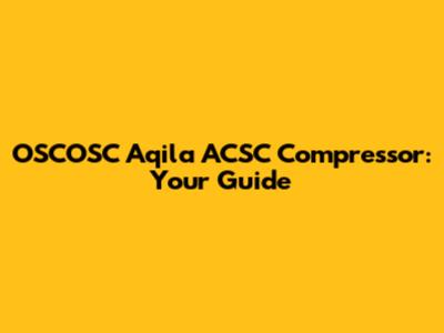 OSCOSC Aqila ACSC Compressor: Your Guide