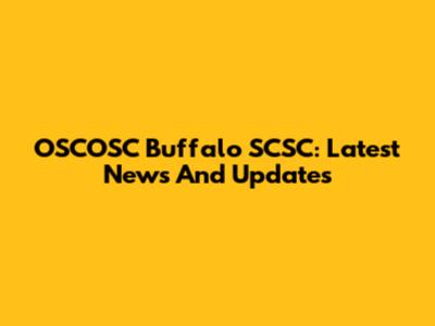 OSCOSC Buffalo SCSC: Latest News And Updates