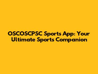 OSCOSCPSC Sports App: Your Ultimate Sports Companion