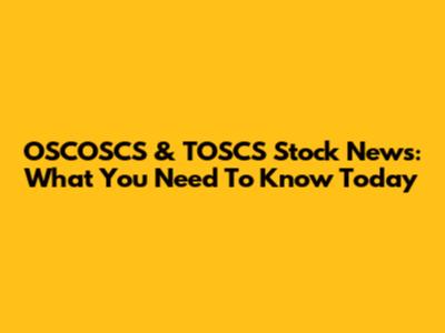 OSCOSCS & TOSCS Stock News: What You Need To Know Today