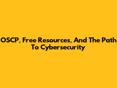 OSCP, Free Resources, And The Path To Cybersecurity