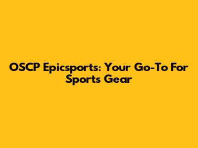 OSCP Epicsports: Your Go-To For Sports Gear