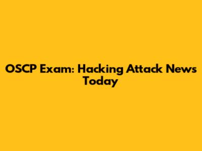 OSCP Exam: Hacking Attack News Today