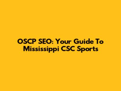 OSCP SEO: Your Guide To Mississippi CSC Sports