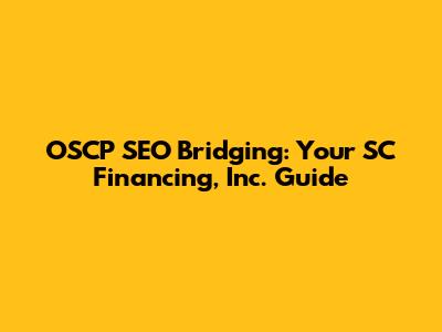 OSCP SEO Bridging: Your SC Financing, Inc. Guide