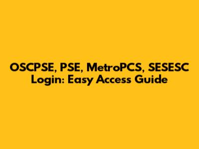 OSCPSE, PSE, MetroPCS, SESESC Login: Easy Access Guide