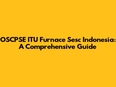 OSCPSE ITU Furnace Sesc Indonesia: A Comprehensive Guide