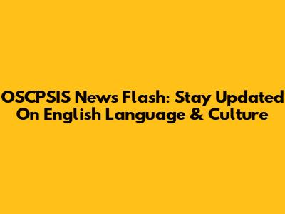 OSCPSIS News Flash: Stay Updated On English Language & Culture