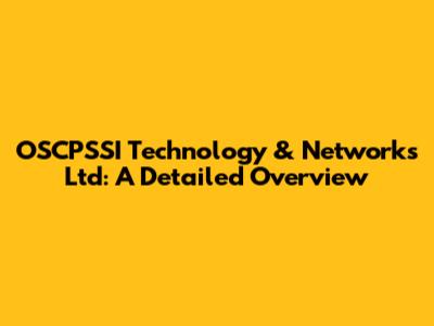 OSCPSSI Technology & Networks Ltd: A Detailed Overview