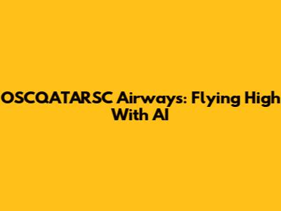 OSCQATARSC Airways: Flying High With AI