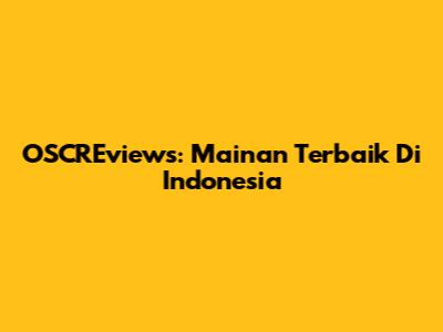 OSCREviews: Mainan Terbaik Di Indonesia