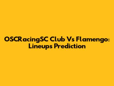 OSCRacingSC Club Vs Flamengo: Lineups Prediction