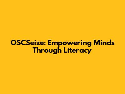 OSCSeize: Empowering Minds Through Literacy