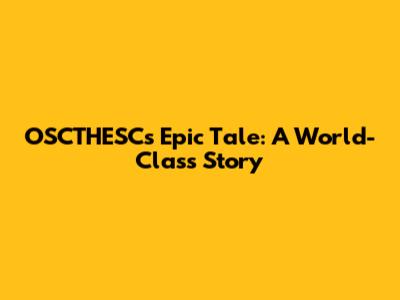 OSCTHESC's Epic Tale: A World-Class Story