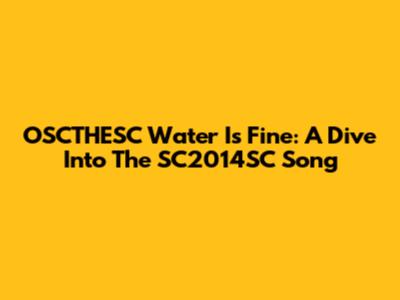 OSCTHESC Water Is Fine: A Dive Into The SC2014SC Song