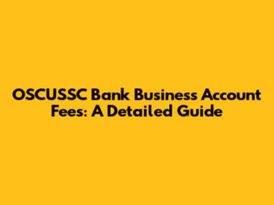 OSCUSSC Bank Business Account Fees: A Detailed Guide