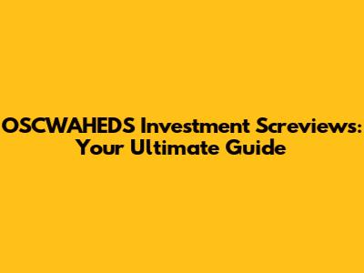 OSCWAHEDS Investment Screviews: Your Ultimate Guide