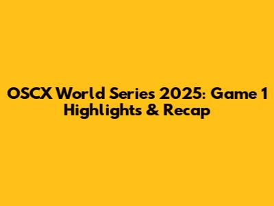OSCX World Series 2025: Game 1 Highlights & Recap