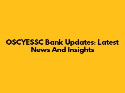 OSCYESSC Bank Updates: Latest News And Insights