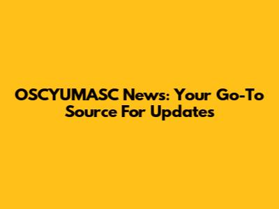 OSCYUMASC News: Your Go-To Source For Updates
