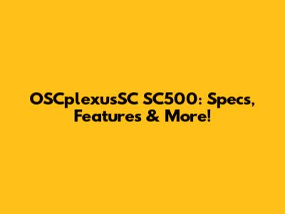 OSCplexusSC SC500: Specs, Features & More!