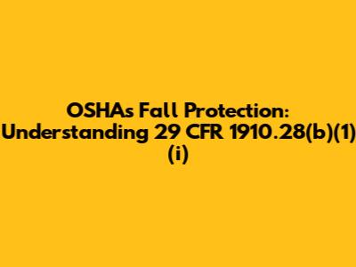 OSHA's Fall Protection: Understanding 29 CFR 1910.28(b)(1)(i)