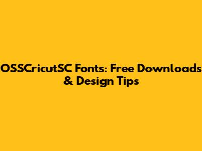 OSSCricutSC Fonts: Free Downloads & Design Tips