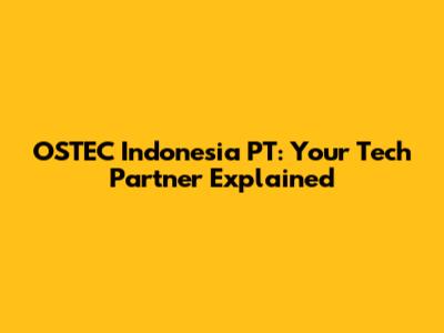 OSTEC Indonesia PT: Your Tech Partner Explained