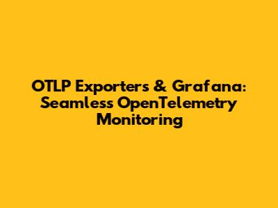 OTLP Exporters & Grafana: Seamless OpenTelemetry Monitoring