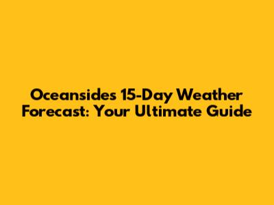 Oceanside's 15-Day Weather Forecast: Your Ultimate Guide