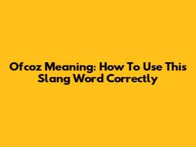 Ofcoz Meaning: How To Use This Slang Word Correctly