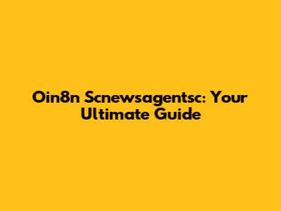 Oin8n Scnewsagentsc: Your Ultimate Guide