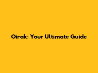 Oirak: Your Ultimate Guide