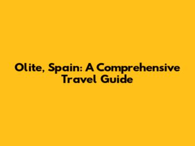 Olite, Spain: A Comprehensive Travel Guide