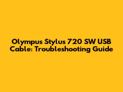Olympus Stylus 720 SW USB Cable: Troubleshooting Guide