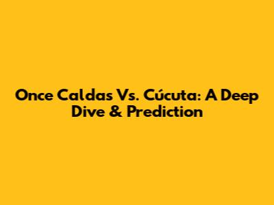 Once Caldas Vs. Cúcuta: A Deep Dive & Prediction