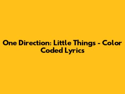 One Direction: Little Things - Color Coded Lyrics