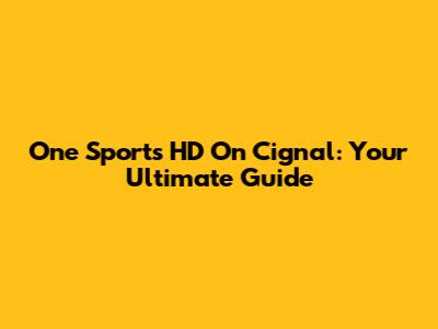 One Sports HD On Cignal: Your Ultimate Guide