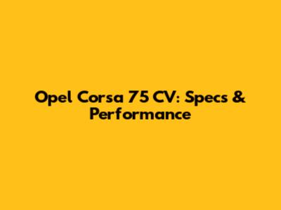 Opel Corsa 75 CV: Specs & Performance