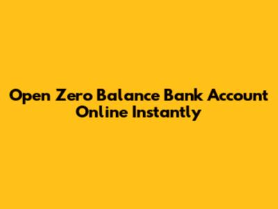 Open Zero Balance Bank Account Online Instantly