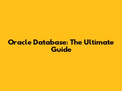 Oracle Database: The Ultimate Guide