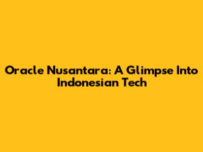 Oracle Nusantara: A Glimpse Into Indonesian Tech