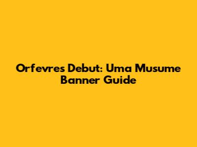 Orfevre's Debut: Uma Musume Banner Guide