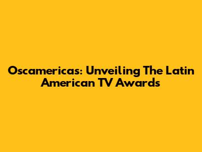 Oscamericas: Unveiling The Latin American TV Awards