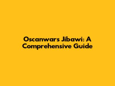 Oscanwars Jibawi: A Comprehensive Guide