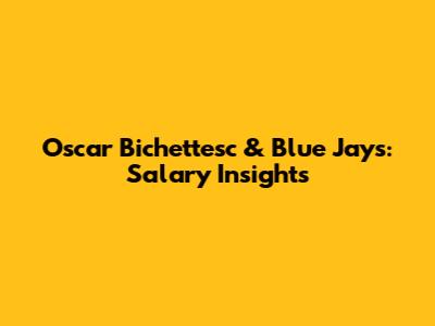 Oscar Bichettesc & Blue Jays: Salary Insights