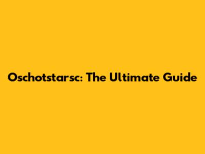 Oschotstarsc: The Ultimate Guide