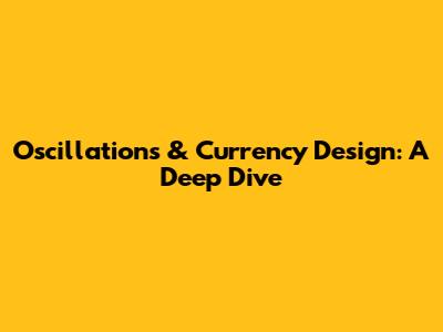 Oscillations & Currency Design: A Deep Dive